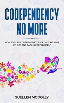 Paperback Codependency No More: How to Cure Codependency, Stop Controlling Others and Caring for Yourself Book