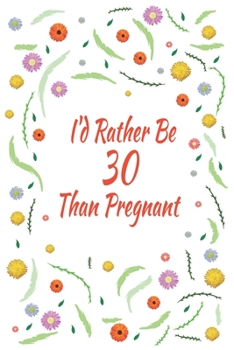 I'd Rather Be 30 Than Pregnant: 30th Birthday Gifts For Women, Funny Thirty Year Old Journal, 30 Years Old Gift Woman Mom Sister Wife