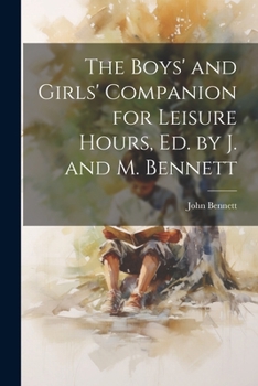 Paperback The Boys' and Girls' Companion for Leisure Hours, Ed. by J. and M. Bennett Book