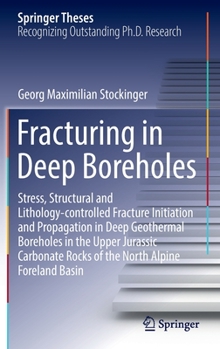 Fracturing in Deep Boreholes: Stress, Structural and Lithology-controlled Fracture Initiation and Propagation in Deep Geothermal Boreholes in the ... North Alpine Foreland Basin