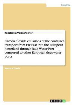 Carbon dioxide emissions of the container transport from Far East into the European hinterland through Jade-Weser-Port compared to other European deepwater ports