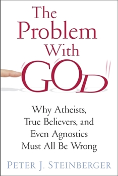 Hardcover The Problem with God: Why Atheists, True Believers, and Even Agnostics Must All Be Wrong Book