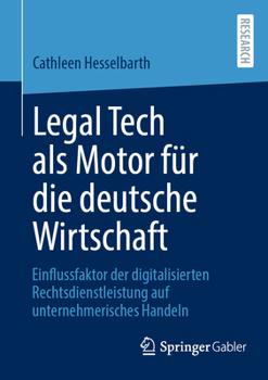 Legal Tech als Motor für die deutsche Wirtschaft: Einflussfaktor der digitalisierten Rechtsdienstleistung auf unternehmerisches Handeln (German Edition)