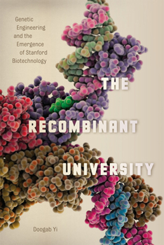 Hardcover The Recombinant University: Genetic Engineering and the Emergence of Stanford Biotechnology Book