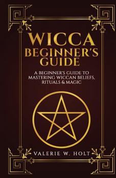 Paperback Wicca for Beginners: A Beginner's Guide to Mastering Wiccan Beliefs, Rituals, an Book