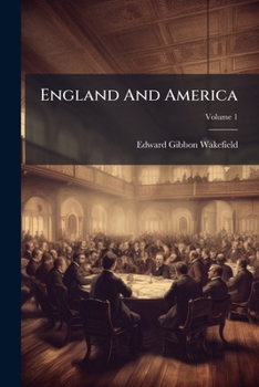 England and America, Vol. 1 of 2: A Comparison of the Social and Political State of Both Nations (Classic Reprint)