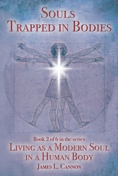 Souls Trapped in Bodies: The Nature and Purpose of the Human Soul