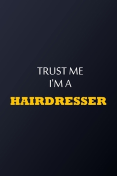 Trust Me I'm A hairdresser Notebook -  Funny hairdresser Gift: Lined Notebook / Journal Gift, 100 Pages, 6x9, Soft Cover, Matte Finish