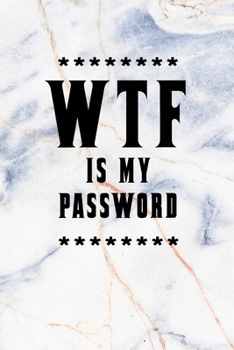 WTF Is My Password: Notebook, password book small 6” x 9” 120 Pages Organizer/Log Book/ Reminder/Notebook for Passwords and Shit/Password Book/Gift for Friends/Coworkers/Seniors/Mom/Dad/