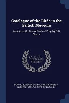 Catalogue of the Accipitres, or Diurnal Birds of Prey, in the Collection of the British Museum