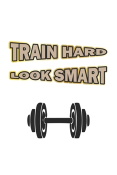 Paperback Train Hard Look Smart: Notebook for Bodybuilder & Fitness Fans - dot grid - 6x9 - 120 pages Book