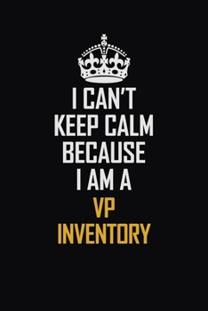 Paperback I Can't Keep Calm Because I Am A VP Inventory: Motivational Career Pride Quote 6x9 Blank Lined Job Inspirational Notebook Journal Book