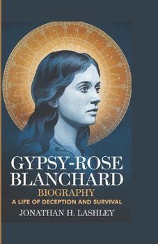 GYPSY-ROSE BLANCHARD BIOGRAPHY: A Life of Deception and Survival