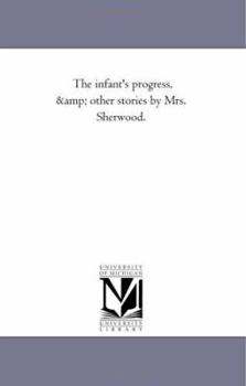 The infant's progress, & other stories by Mrs. Sherwood.