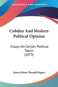 Paperback Cobden And Modern Political Opinion: Essays On Certain Political Topics (1873) Book