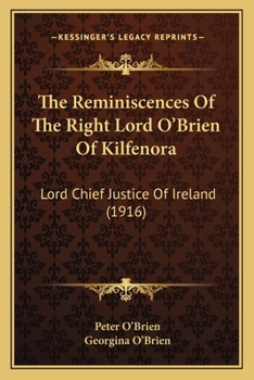 The Reminiscences Of The Right Lord O'Brien Of Kilfenora: Lord Chief Justice Of Ireland