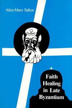 Hardcover Faith Healing in Late Byzantium: The Posthumous Miracles of the Patriarch Athanasios I of Constantinople by Theoktistos Stoudite Book