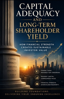 Capital Adequacy and Long-Term Shareholder Yield: How Financial Strength Creates Sustainable Investor Value