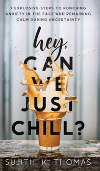 Hardcover Hey, Can We Just Chill?: 7 Explosive Steps To Punching Anxiety In The Face And Remaining Calm During Uncertainty Book