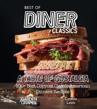 Paperback Best of Diner Classics Cookbook: A Taste of Nostalgia - 100+ Best Copycat Classic American Dinners Recipes Book
