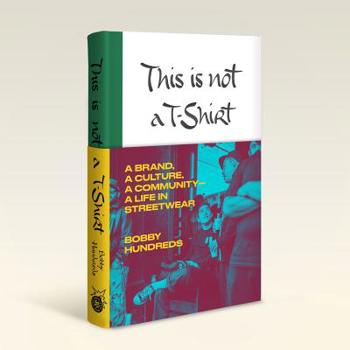 Hardcover This Is Not a T-Shirt: A Brand, a Culture, a Community--A Life in Streetwear Book