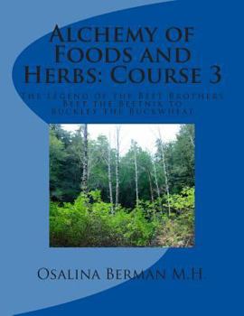 Paperback Alchemy of Foods and Herbs; Course 3: The Legend of the Beet Brother: Beet the Beetnik - Buckley the Buckwheat Book