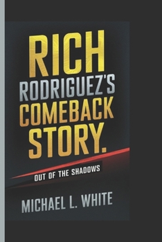 Paperback RICH RODRIGUEZ’S COMEBACK STORY: Out of The Shadows Book