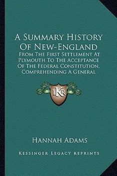 Paperback A Summary History Of New-England: From The First Settlement At Plymouth To The Acceptance Of The Federal Constitution, Comprehending A General Sketch Book