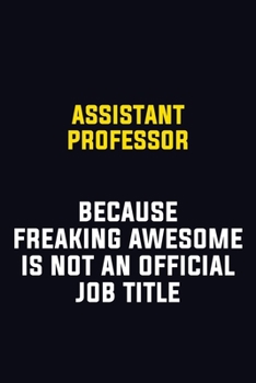 Assistant Professor Because Freaking Awesome Is Not An Official Job Title: Motivational Career Pride Quote 6x9 Blank Lined Job Inspirational Notebook Journal