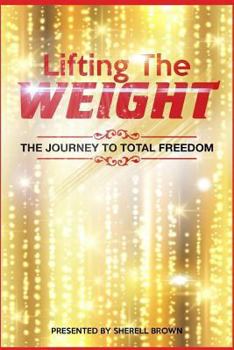 Paperback Lifting the Weight: The Journey to Total Freedom Book