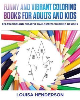 Funny And Vibrant Coloring Books For Adults And Kids: Relaxation And Creative Halloween Coloring Designs (Halloween Coloring Series)