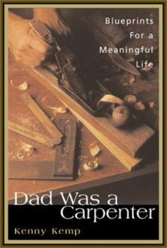 Hardcover Dad Was a Carpenter: A Father, a Son, and the Blueprints for a Meaningful Life Book