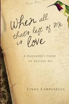 Paperback When All That's Left of Me Is Love: A Daughter's Story of Letting Go Book