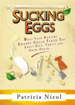 Hardcover Sucking Eggs: What Your Wartime Granny Could Teach You about Diet, Thrift & Going Green Book