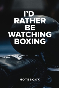 I’d Rather Be Watching Boxing - Notebook: Blank College Ruled Gift Journal (Fighters Club)