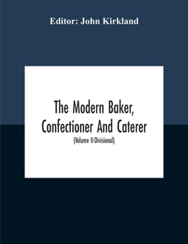 Paperback The Modern Baker, Confectioner And Caterer; A Practical And Scientific Work For The Baking And Allied Trades With Contributions From Leading Specialis Book