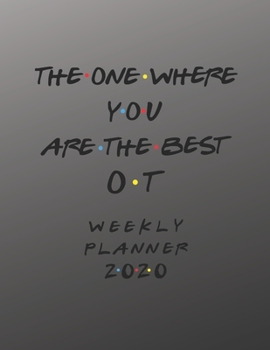 OT Weekly Planner 2020 - The One Where You Are The Best: OT Friends Gift Idea For Men & Women | Weekly Planner Schedule Book Organizer For An ... To Do List & Notes Sections | Calendar Views