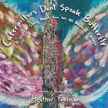 Caterpillars Don't Speak Butterfly: A Gentle Story About How We All Grow and Change