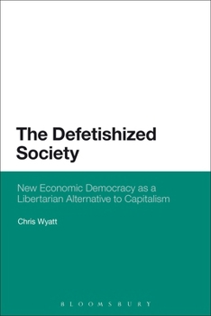 Paperback The Defetishized Society: New Economic Democracy as a Libertarian Alternative to Capitalism Book