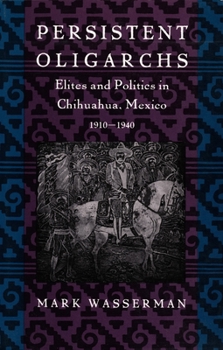 Paperback Persistent Oligarchs: Elites and Politics in Chihuahua, Mexico 1910-1940 Book