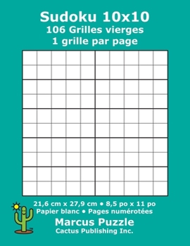 Sudoku 10x10 - 106 Grilles vierges: 1 grille par page; 21,6 cm x 27,9 cm; 8,5 po x 11 po; papier blanc; num�ros de page; Number Place; Su Doku; Nanpure; 10 x 10 mod�les de puzzles