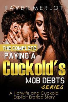 Paperback The Complete Paying a Cuckold's Mob Debts Series - A Hotwife and Cuckold Explicit Erotica Story: An Adult Story of Cuckolding and Sexual Submission fo Book