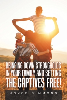 Paperback Bringing Down Strongholds in Your Family and Setting the Captives Free! Book