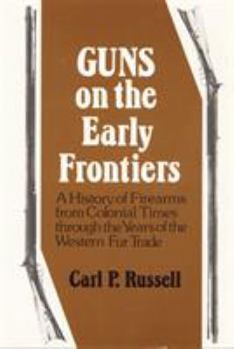 Paperback Guns on the Early Frontiers: A History of Firearms from Colonial Times Through the Years of the Western Fur Trade Book