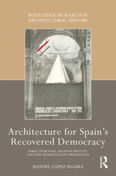 Hardcover Architecture for Spain's Recovered Democracy: Public Patronage, Regional Identity, and Civic Significance in 1980s Valencia Book