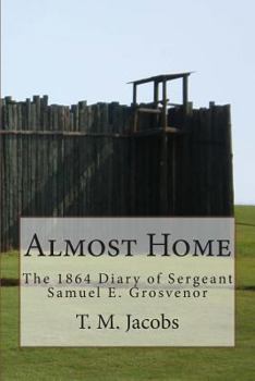 Almost Home: The 1864 Diary of Sergeant Samuel E. Grosvenor