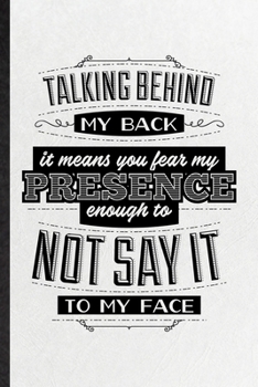 Talking Behind My Back Means You Fear My Presence Enough to Not Say It to My Face: Funny Adult Humor Lined Notebook/ Blank Journal For Hilarious Fun ... Graphic Birthday Gift Classic 6x9 110 Pages