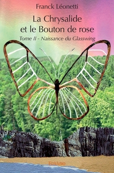 Paperback La Chrysalide et le Bouton de rose - Tome 2: Naissance du Glasswing [French] Book