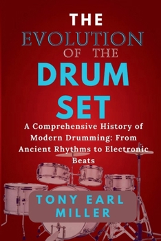 Paperback The Evolution of the Drum Set: A Comprehensive History of Modern Drumming: From Ancient Rhythms to Electronic Beats Book