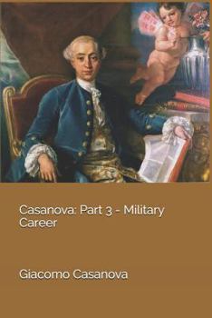 Memoirs of Casanova  Volume 03: Military Career - Book #3 of the Memoirs of Casanova